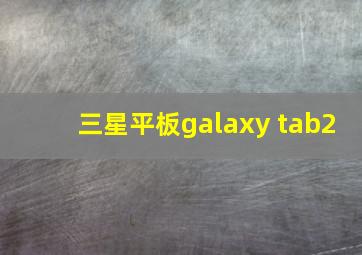 三星平板galaxy tab2